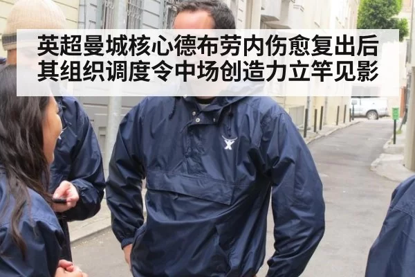 英超曼城核心德布劳内伤愈复出后其组织调度令中场创造力立竿见影